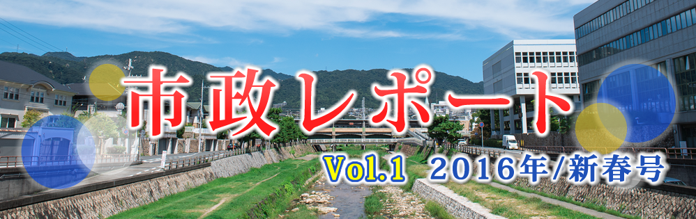 市政レポート Vol.1 2016年/新春号 市政レポート Vol.1 2016年/新春号