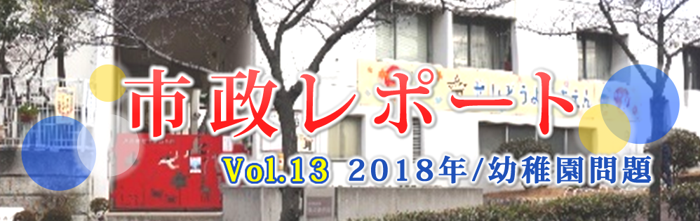 市政レポートVol.13 2018年/幼稚園問題 市政レポートVol.13 2018年/幼稚園問題