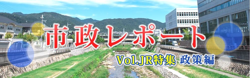 市政レポートVol.JR特集 政策編 市政レポートVol.JR特集 政策編