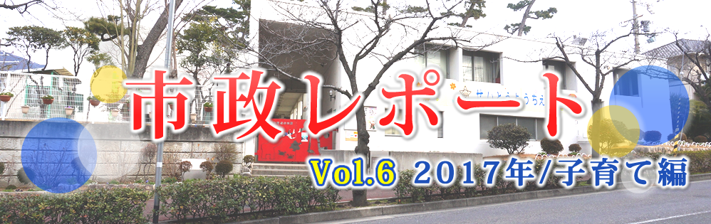 市政レポートVol.6 2017年/子育て編 市政レポートVol.6 2017年/子育て編
