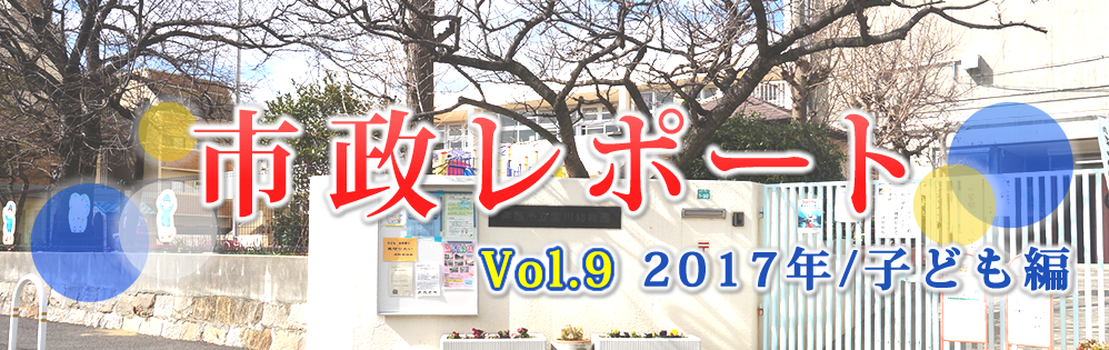 市政レポートVol.9 2017年/子ども編 市政レポートVol.9 2017年/子ども編